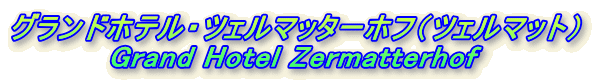 OhzeEcF}b^[zticF}bgj Grand Hotel Zermatterhof 