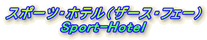 X|[cEzeiU[XEtF[j
Sport-Hotel

