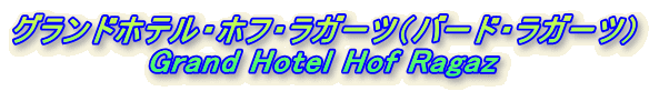 OhzeEztEK[cio[hEK[cj
Grand Hotel Hof Ragaz
